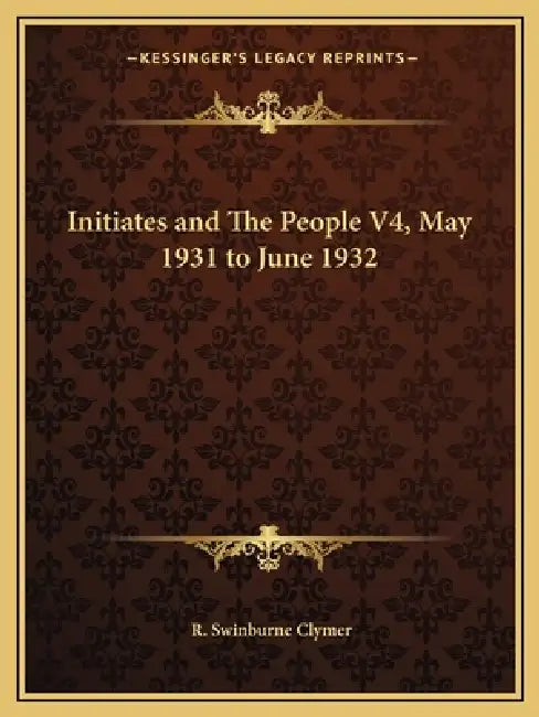 Initiates and The People V4, May 1931 to June 1932 by R. Swinburne Clymer