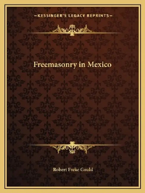 Freemasonry in Mexico by Robert Freke Gould