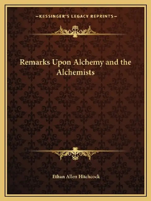 Remarks Upon Alchemy and the Alchemists by Ethan Allen Hitchcock