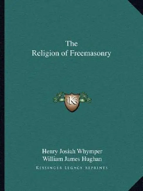 The Religion of Freemasonry by Henry Josiah Whymper, William James Hughan
