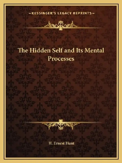 The Hidden Self and Its Mental Processes by H. Ernest Hunt
