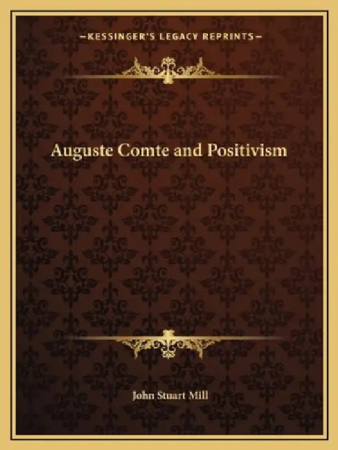 Auguste Comte and Positivism by John Stuart Mill