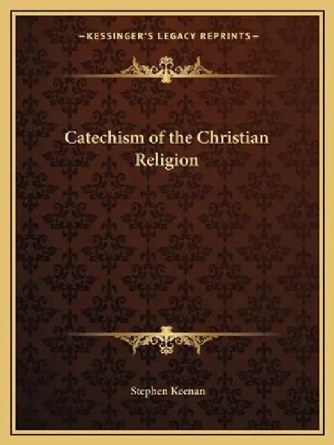 Catechism of the Christian Religion by Stephen Keenan