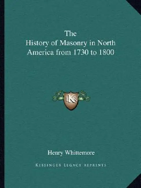 The History of Masonry in North America from 1730 to 1800 by Henry Whittemore