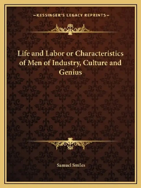 Life and Labor or Characteristics of Men of Industry, Culture and Genius by Jr. Smiles Samuel