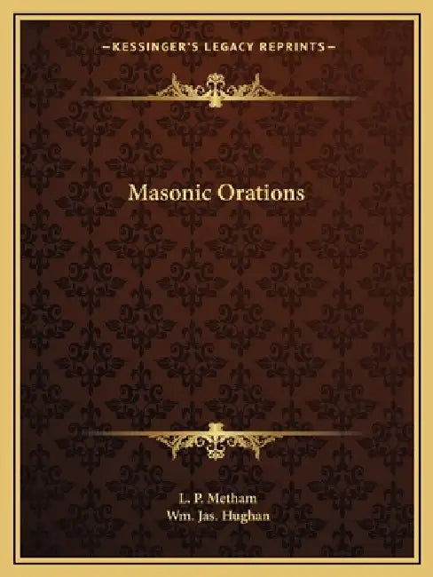Masonic Orations by L. P. Metham, Wm Jas Hughan