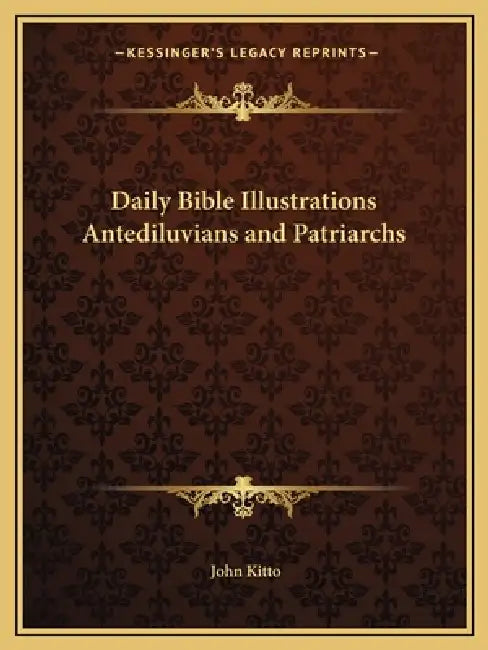 Daily Bible Illustrations Antediluvians and Patriarchs by John Kitto