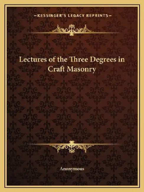 Lectures of the Three Degrees in Craft Masonry by Anonymous