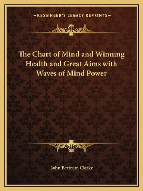 The Chart of Mind and Winning Health and Great Aims with Waves of Mind Power by John Bertrum Clarke