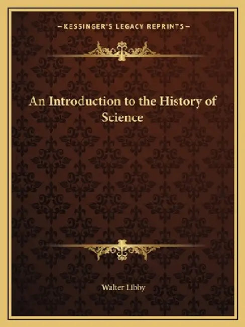 An Introduction to the History of Science by Walter Libby