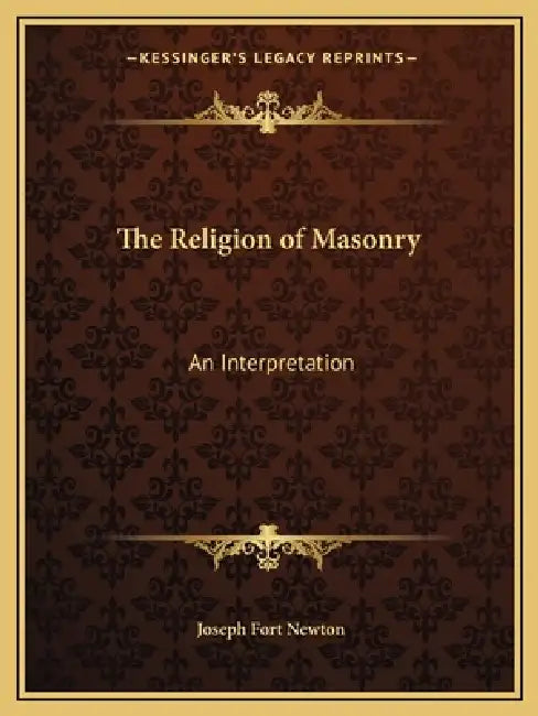 The Religion of Masonry: An Interpretation by Joseph Fort Newton