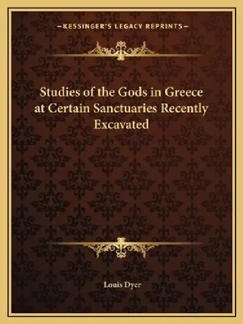 Studies of the Gods in Greece at Certain Sanctuaries Recently Excavated by Louis Dyer