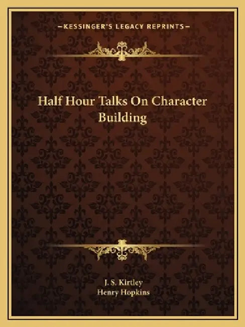 Half Hour Talks On Character Building by J. S. Kirtley, Henry Hopkins