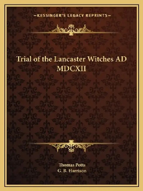 Trial of the Lancaster Witches AD MDCXII by Thomas Potts, G. B. Harrison