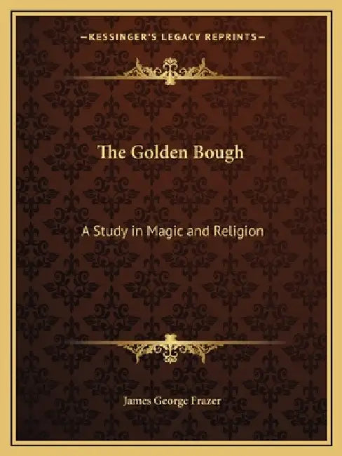 The Golden Bough: A Study in Magic and Religion by James George Frazer