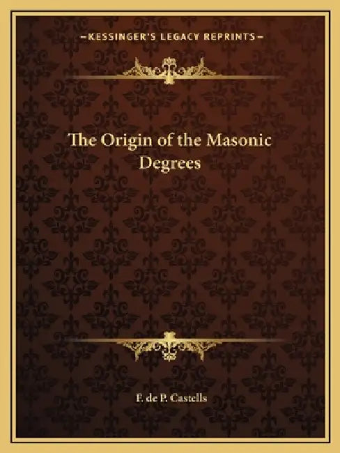 The Origin of the Masonic Degrees by F. de P. Castells