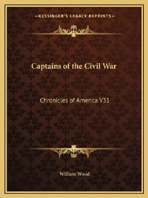 Captains of the Civil War: Chronicles of America V31 by William Wood