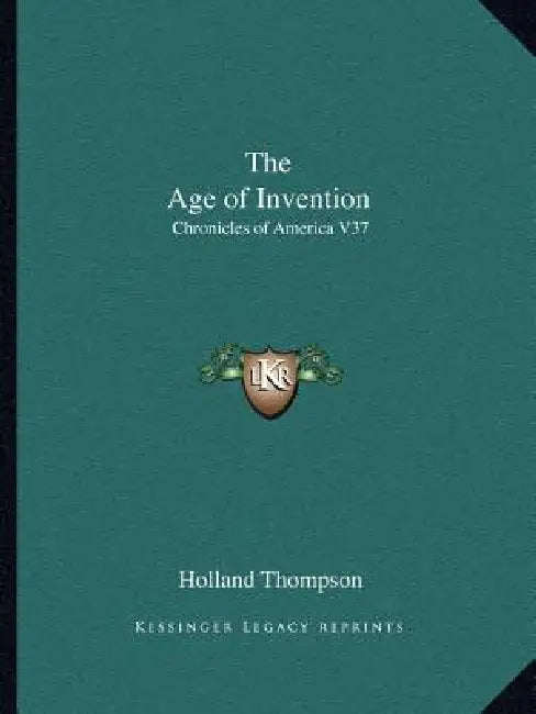 The Age of Invention: Chronicles of America V37 by Holland Thompson