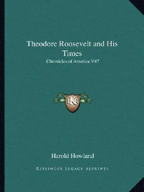 Theodore Roosevelt and His Times: Chronicles of America V47 by Harold Howland