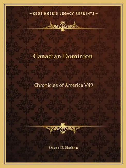Canadian Dominion: Chronicles of America V49 by Oscar D. Skelton