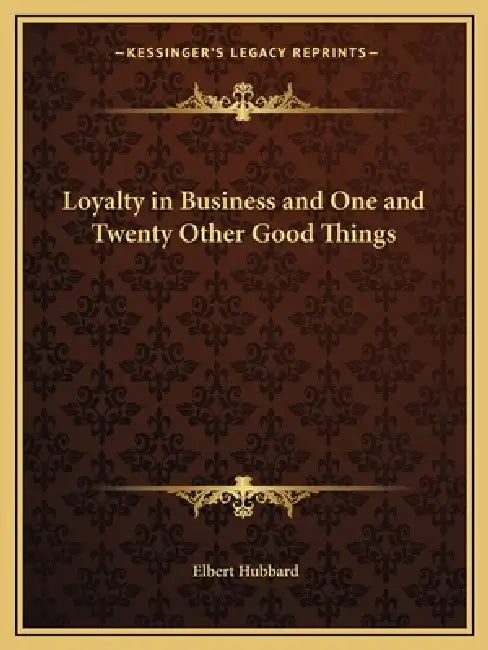 Loyalty in Business and One and Twenty Other Good Things by Elbert Hubbard