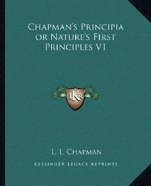 Chapman's Principia or Nature's First Principles V1 by L. L. Chapman