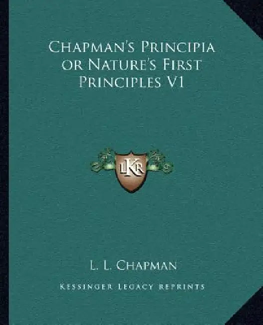 Chapman's Principia or Nature's First Principles V1 by L. L. Chapman