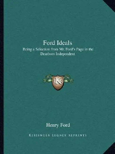 Ford Ideals: Being a Selection from Mr. Ford's Page in the Dearborn Independent by Henry Ford