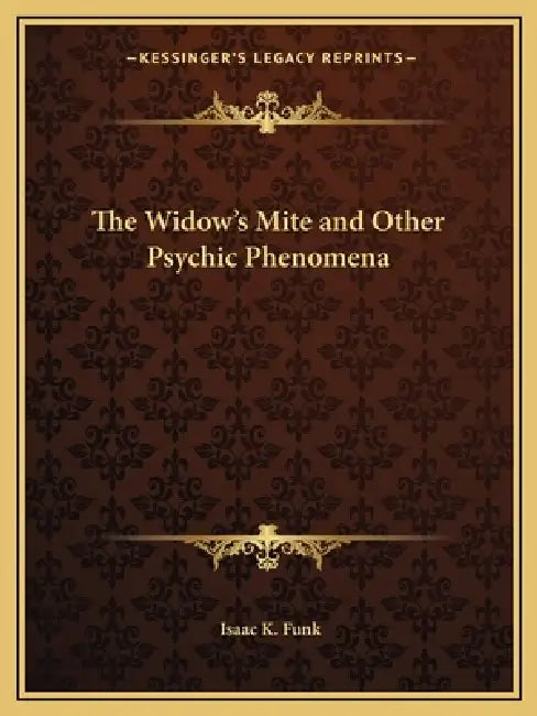 The Widow's Mite and Other Psychic Phenomena by Isaac K. Funk