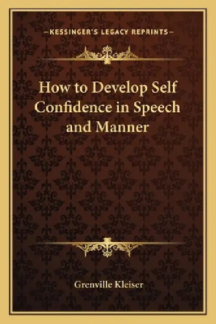 How to Develop Self Confidence in Speech and Manner by Grenville Kleiser