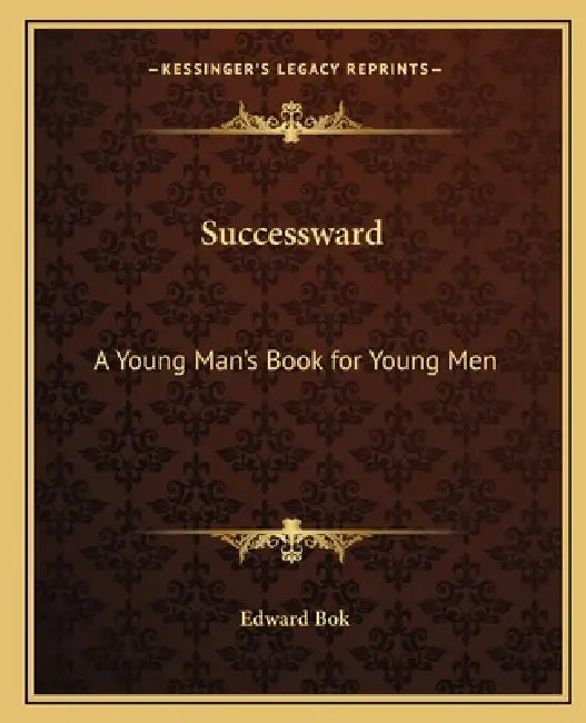 Successward: A Young Man's Book for Young Men by Edward Bok