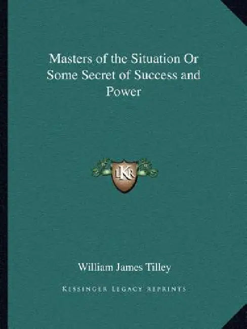 Masters of the Situation Or Some Secret of Success and Power by William James Tilley