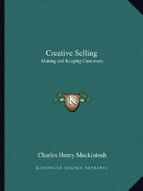 Creative Selling: Making and Keeping Customers by Charles Henry Mackintosh