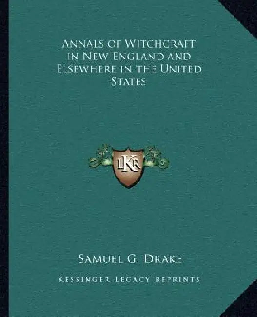 Annals of Witchcraft in New England and Elsewhere in the United States by Samuel G. Drake