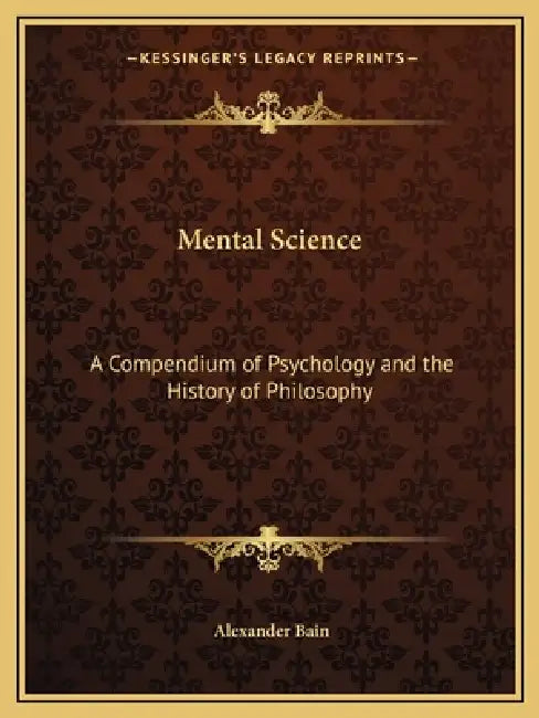 Mental Science: A Compendium of Psychology and the History of Philosophy by Alexander Bain