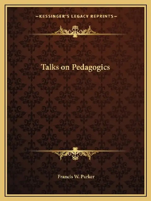 Talks on Pedagogics by Francis W. Parker