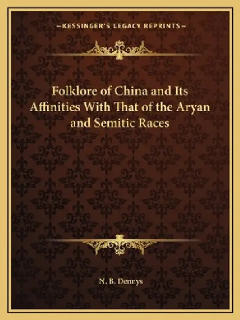 Folklore of China and Its Affinities With That of the Aryan and Semitic Races by N. B. Dennys