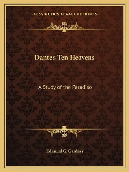 Dante's Ten Heavens: A Study of the Paradiso by Edmund G. Gardner