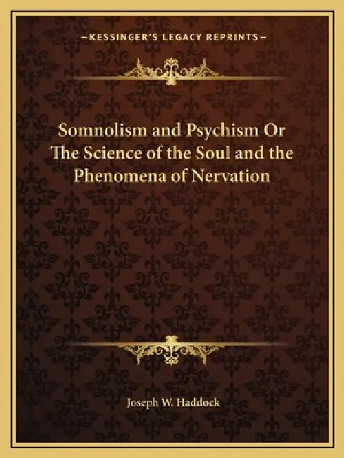 Somnolism and Psychism Or The Science of the Soul and the Phenomena of Nervation by Joseph W. Haddock