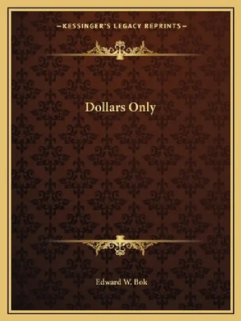 Dollars Only by Edward W. BOK