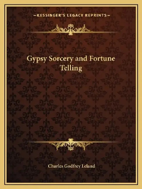 Gypsy Sorcery and Fortune Telling by Charles Godfrey Leland