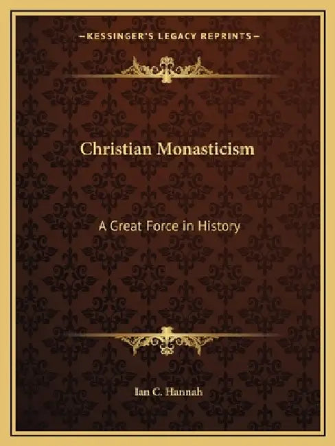 Christian Monasticism: A Great Force in History by Ian C. Hannah