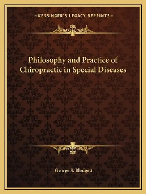 Philosophy and Practice of Chiropractic in Special Diseases by George S. Blodgett