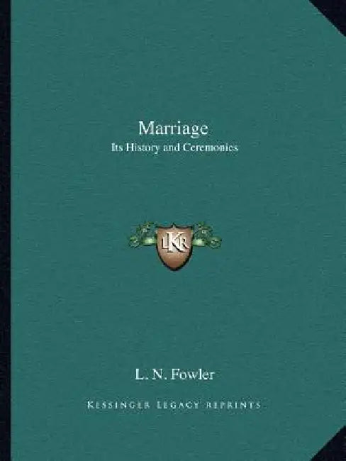 Marriage: Its History and Ceremonies by L. N. Fowler