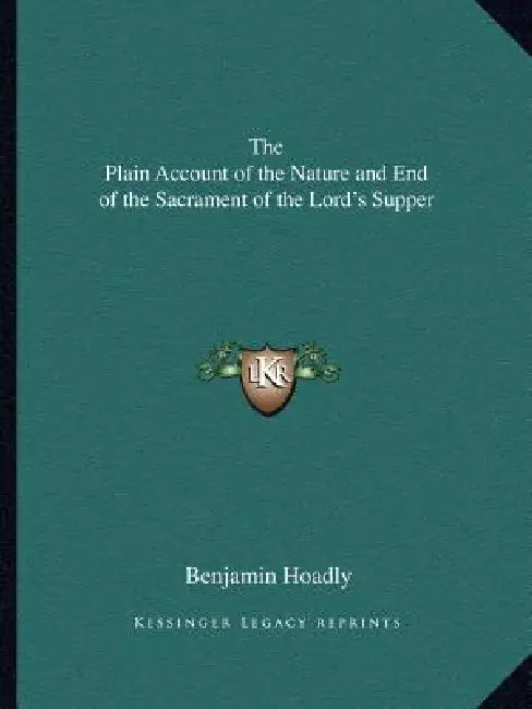 The Plain Account of the Nature and End of the Sacrament of the Lord's Supper by Benjamin Hoadly