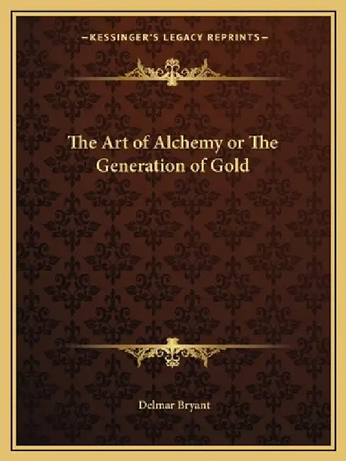 The Art of Alchemy or The Generation of Gold by Delmar Bryant