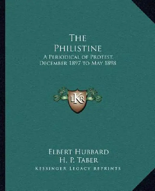 The Philistine: A Periodical of Protest, December 1897 to May 1898 by Elbert Hubbard, H. P. Taber