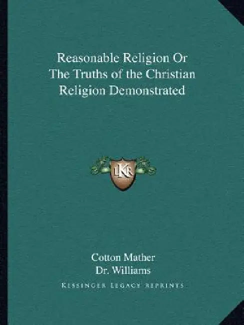 Reasonable Religion Or The Truths of the Christian Religion Demonstrated by Cotton Mather, Williams