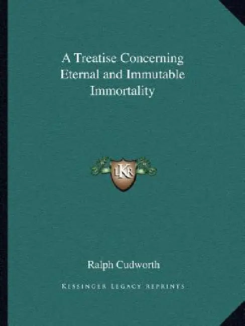 A Treatise Concerning Eternal and Immutable Immortality by Ralph Cudworth
