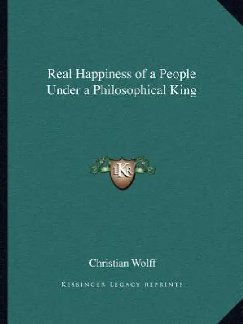 Real Happiness of a People Under a Philosophical King by Christian Wolff
